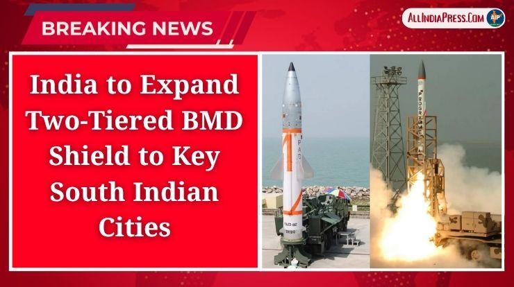 India to Expand Two-Tiered BMD Shield to Key South Indian Cities